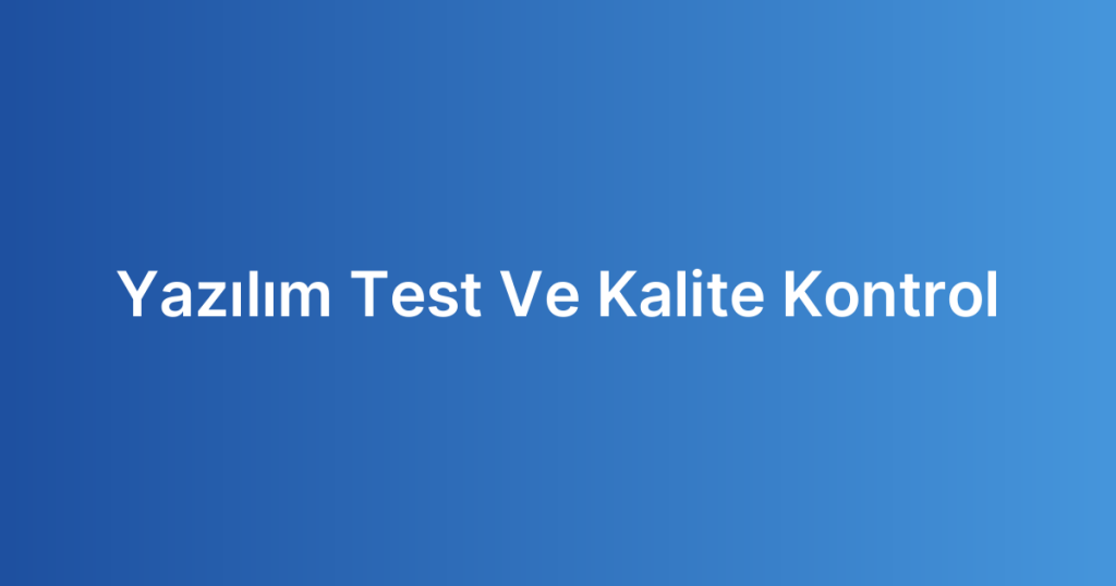 Yazılım Test Ve Kalite Kontrol