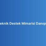 7/24 Teknik Destek Mimarisi Danışmanlığı