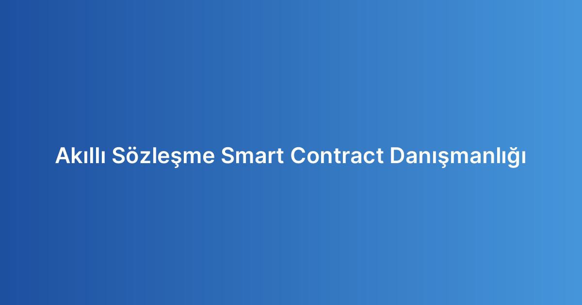Akıllı Sözleşme Smart Contract Danışmanlığı