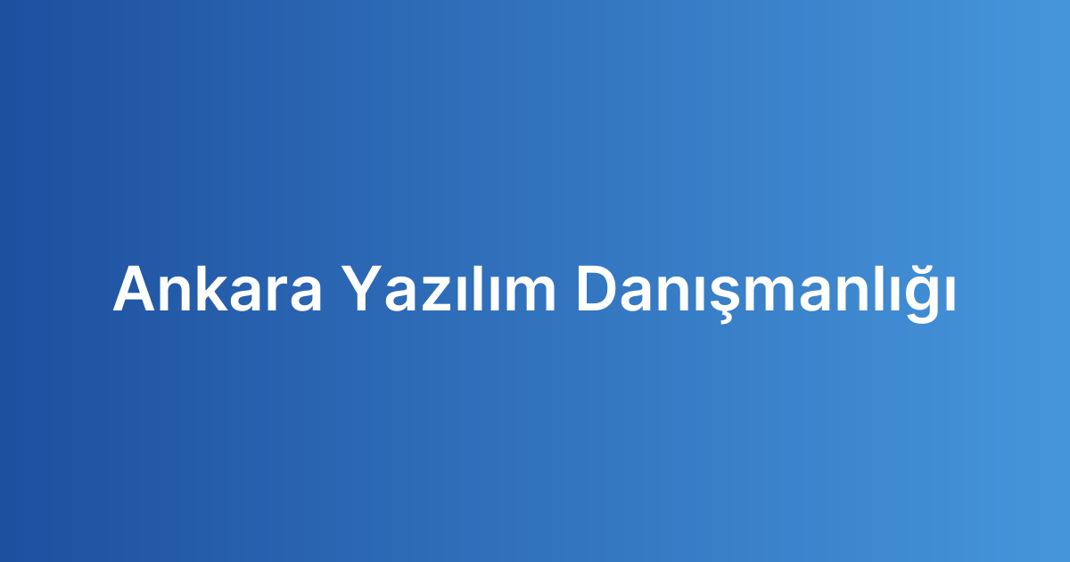 Ankara Yazılım Danışmanlığı