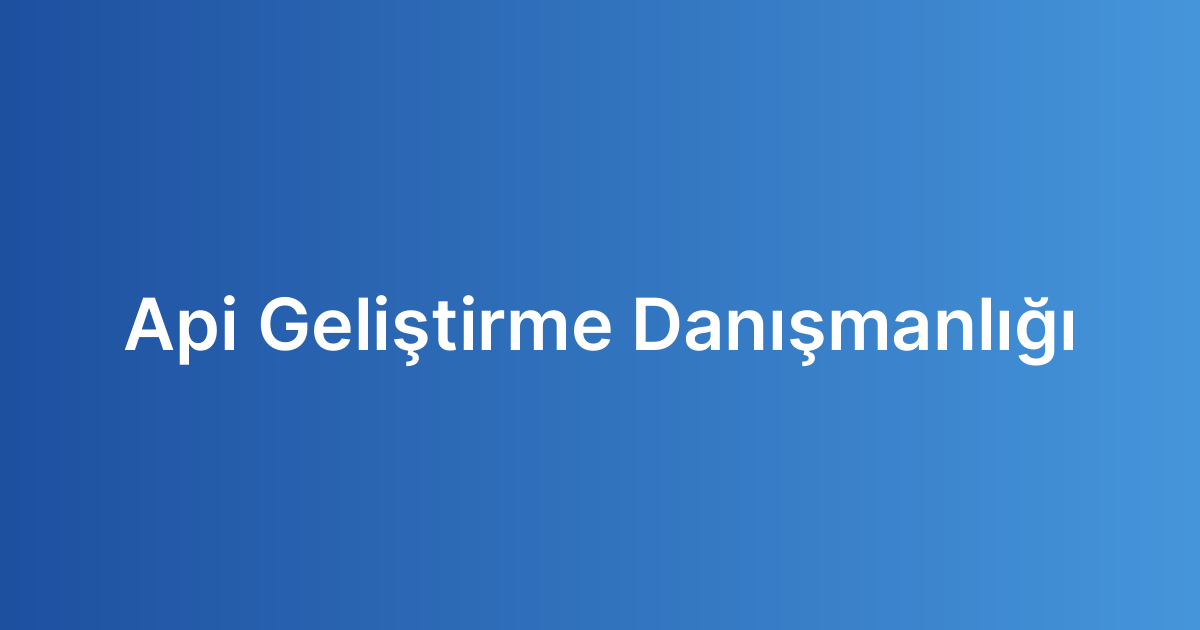 Api Geliştirme Danışmanlığı