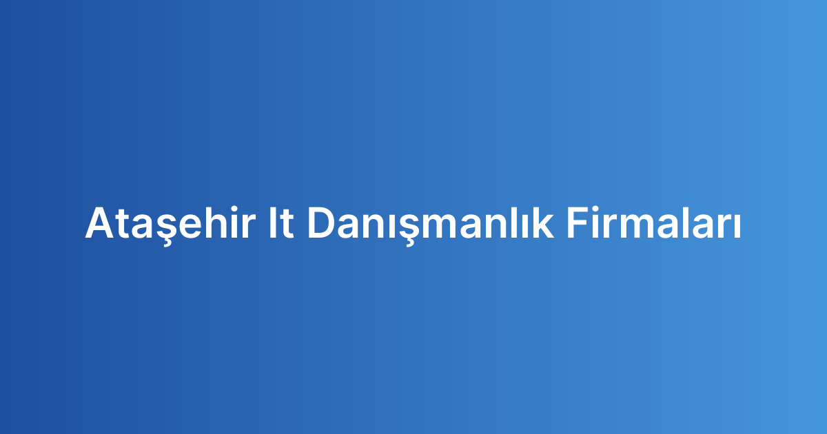 Ataşehir It Danışmanlık Firmaları