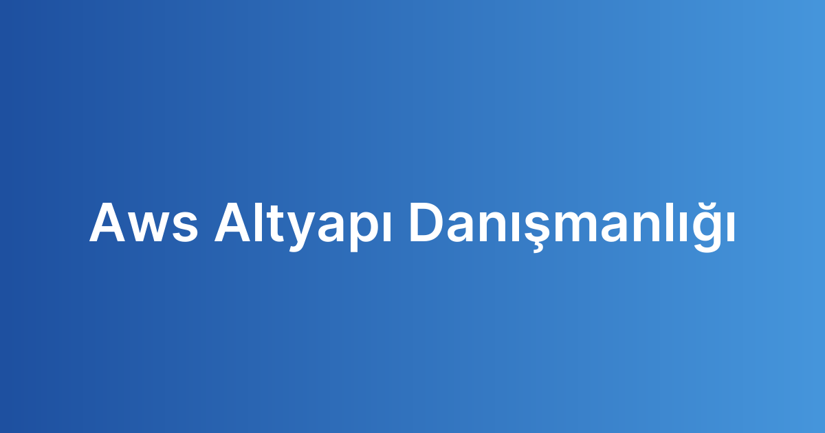 Aws Altyapı Danışmanlığı