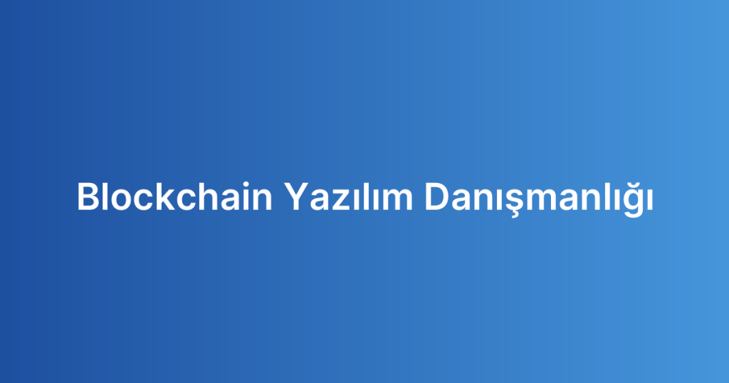 Blockchain Yazılım Danışmanlığı