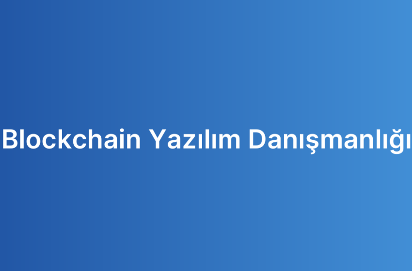 Blockchain Yazılım Danışmanlığı