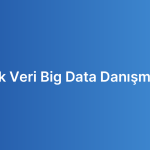 Büyük Veri Big Data Danışmanlığı