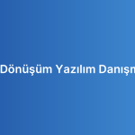 Dijital Dönüşüm Yazılım Danışmanlığı