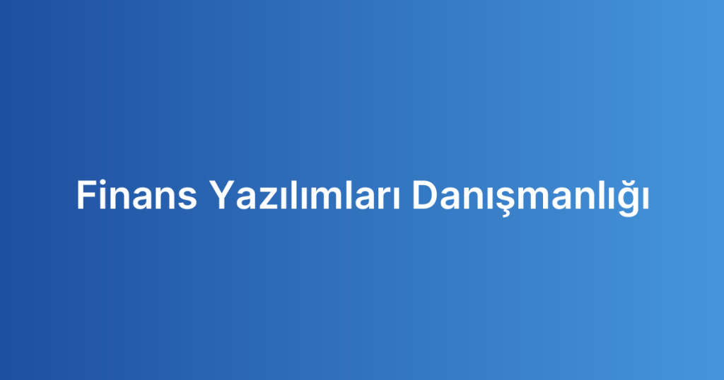 Finans Yazılımları Danışmanlığı