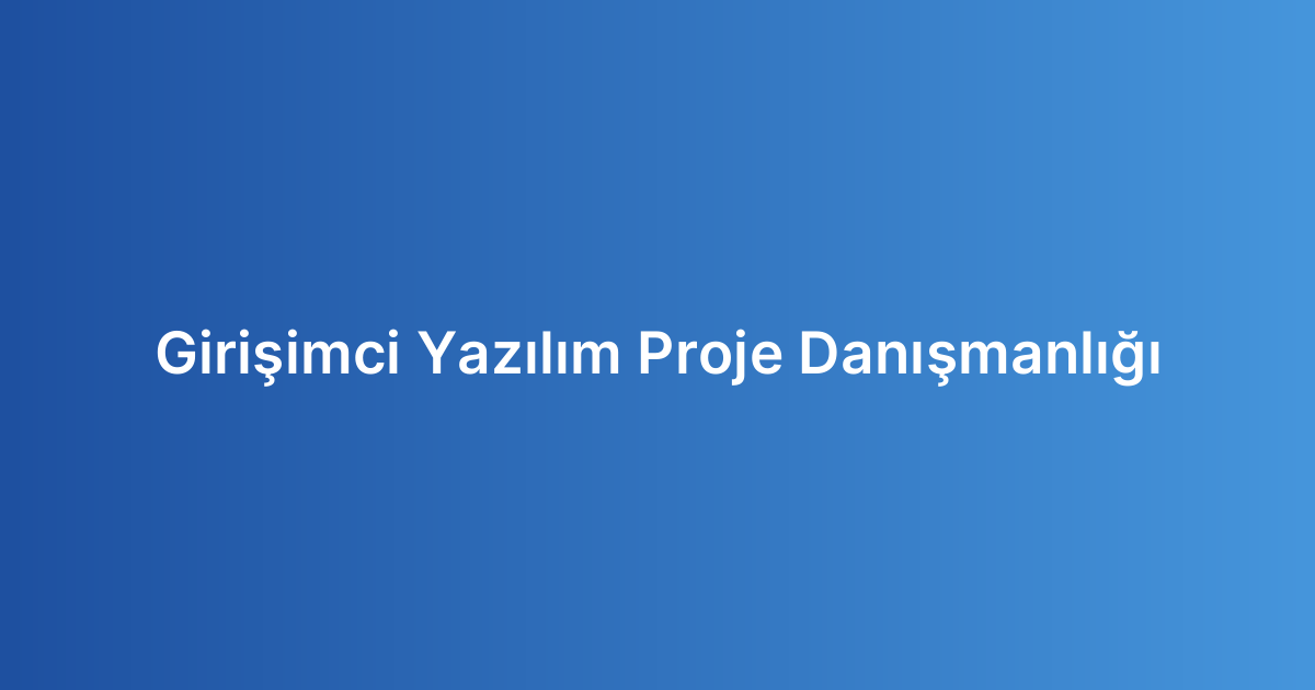 Girişimci Yazılım Proje Danışmanlığı