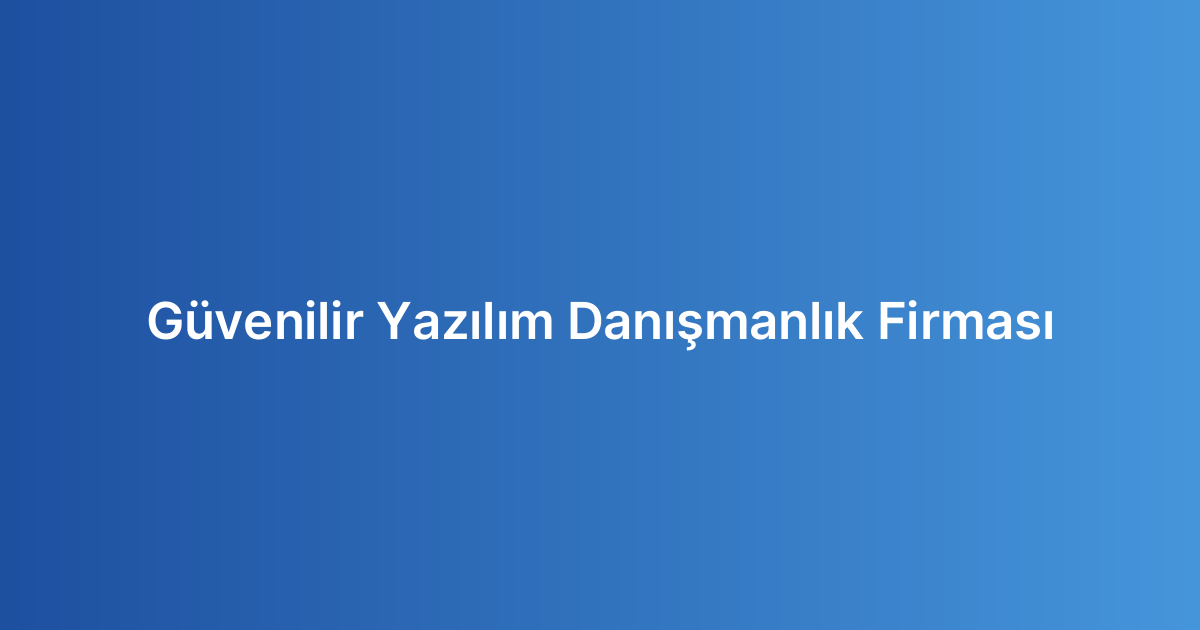 Güvenilir Yazılım Danışmanlık Firması