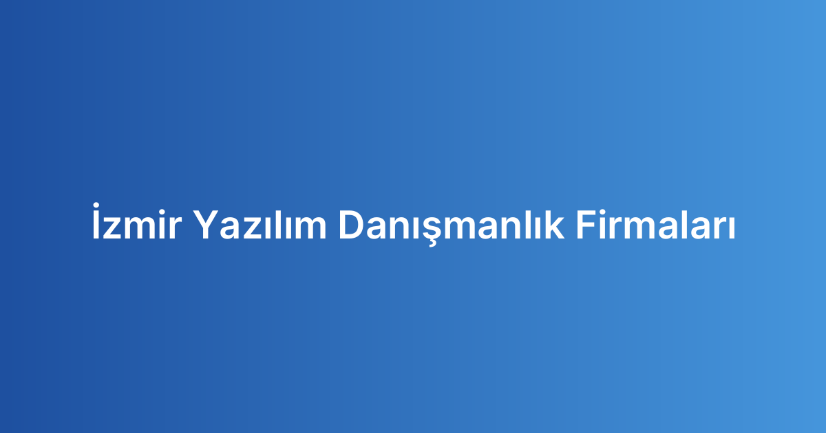 İzmir Yazılım Danışmanlık Firmaları