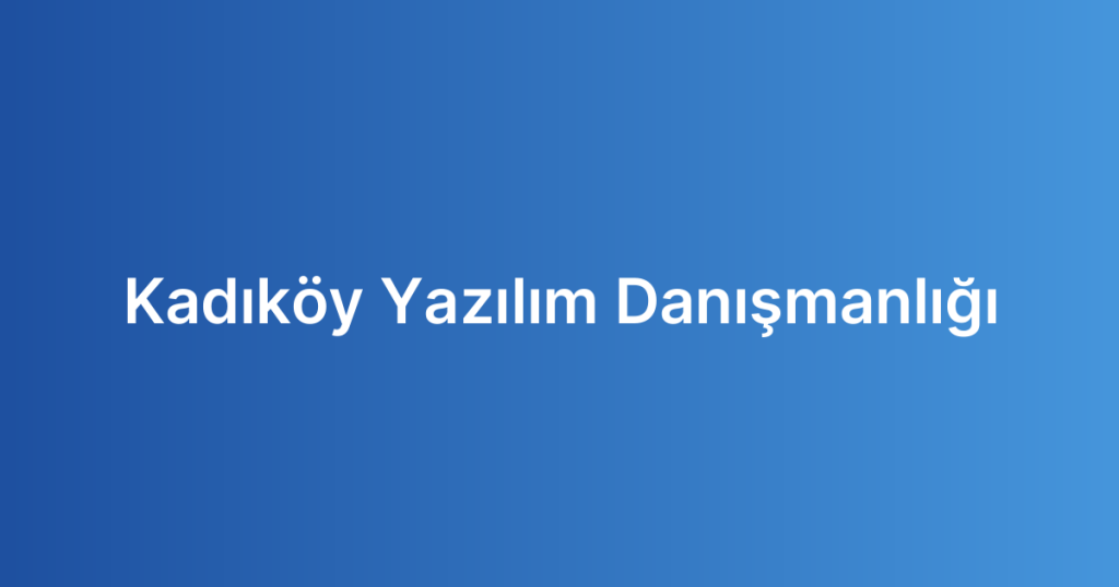 Kadıköy Yazılım Danışmanlığı