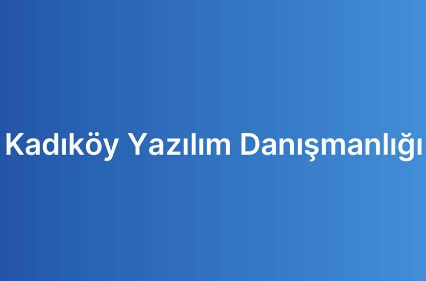 Kadıköy Yazılım Danışmanlığı