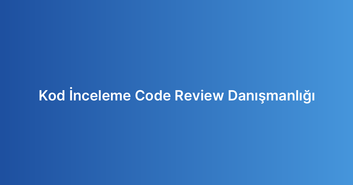 Kod İnceleme Code Review Danışmanlığı