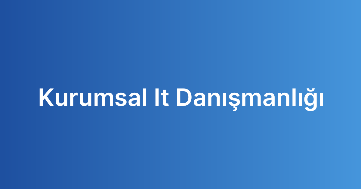 Kurumsal It Danışmanlığı