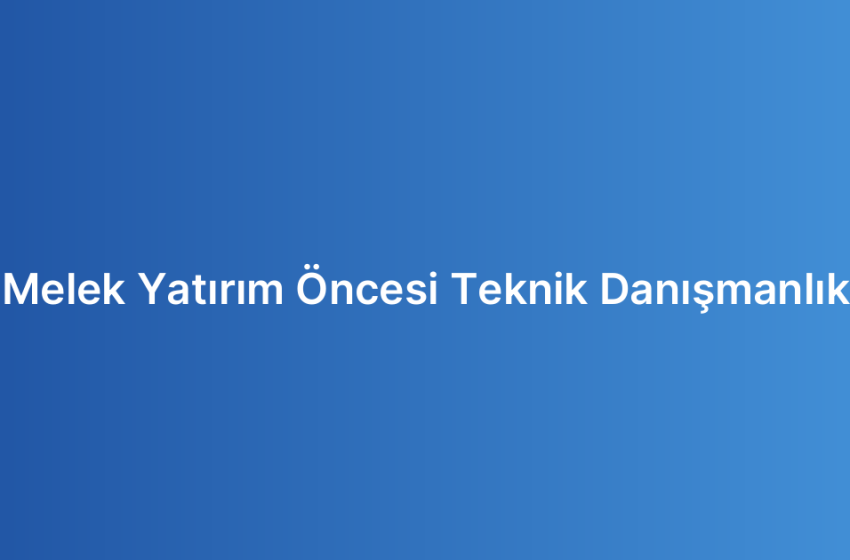 Melek Yatırım Öncesi Teknik Danışmanlık