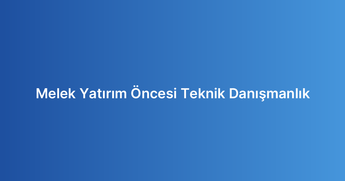 Melek Yatırım Öncesi Teknik Danışmanlık