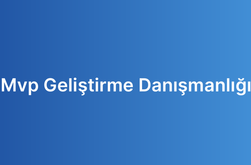 Mvp Geliştirme Danışmanlığı