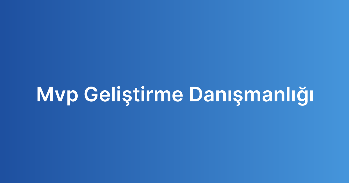 Mvp Geliştirme Danışmanlığı