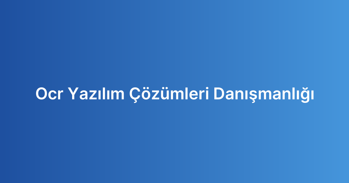 Ocr Yazılım Çözümleri Danışmanlığı