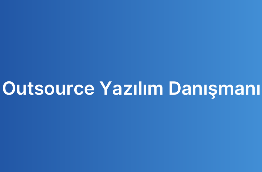 Outsource Yazılım Danışmanı