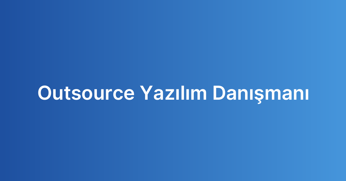 Outsource Yazılım Danışmanı