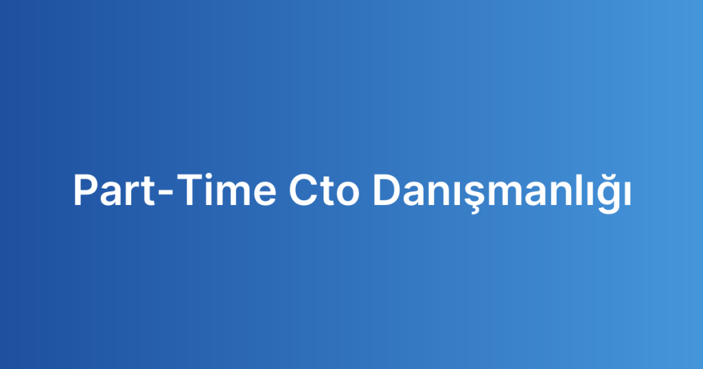 Part-Time Cto Danışmanlığı