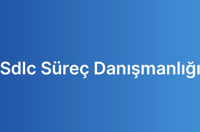 Sdlc Süreç Danışmanlığı