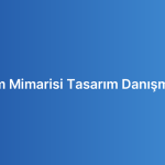 Sistem Mimarisi Tasarım Danışmanlığı