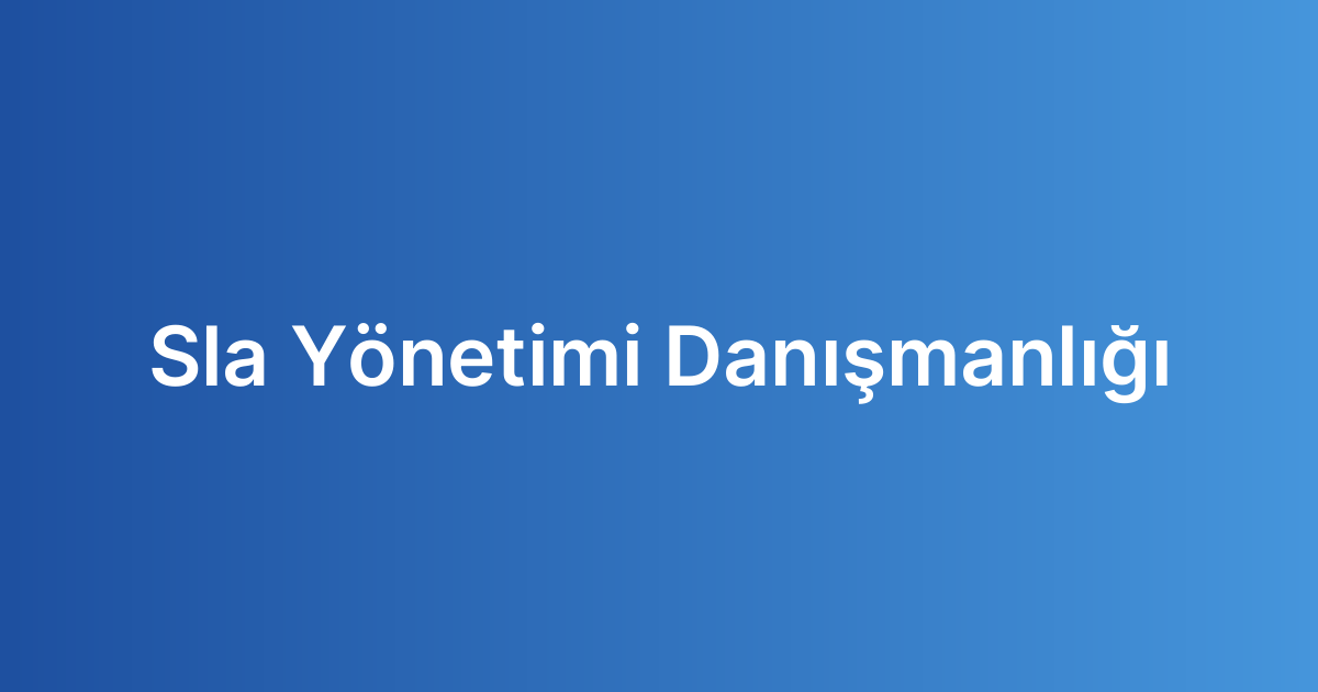 Sla Yönetimi Danışmanlığı