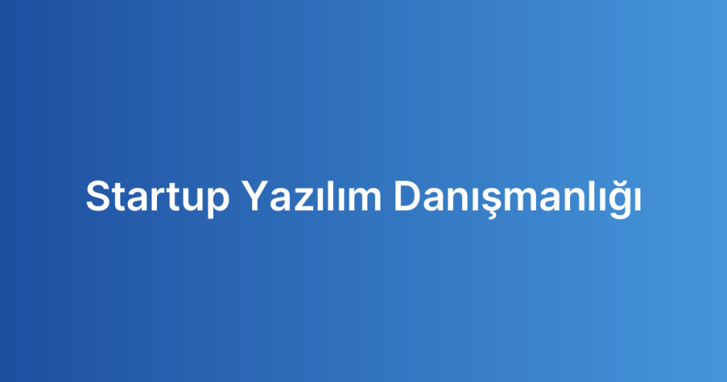 Startup Yazılım Danışmanlığı