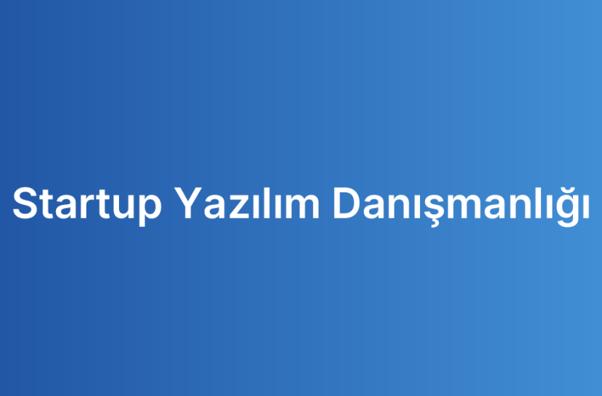 Startup Yazılım Danışmanlığı