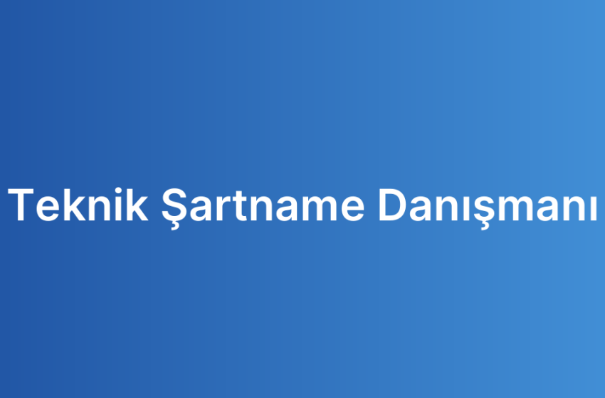 Teknik Şartname Danışmanı