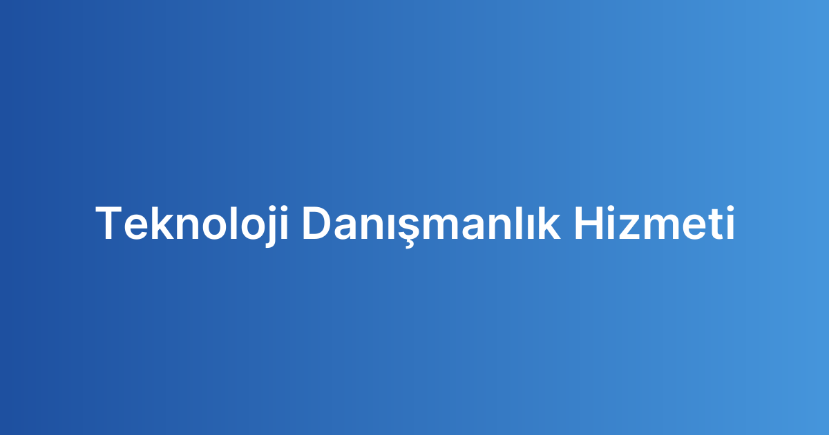 Teknoloji Danışmanlık Hizmeti