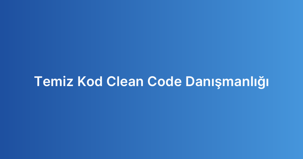 Temiz Kod Clean Code Danışmanlığı