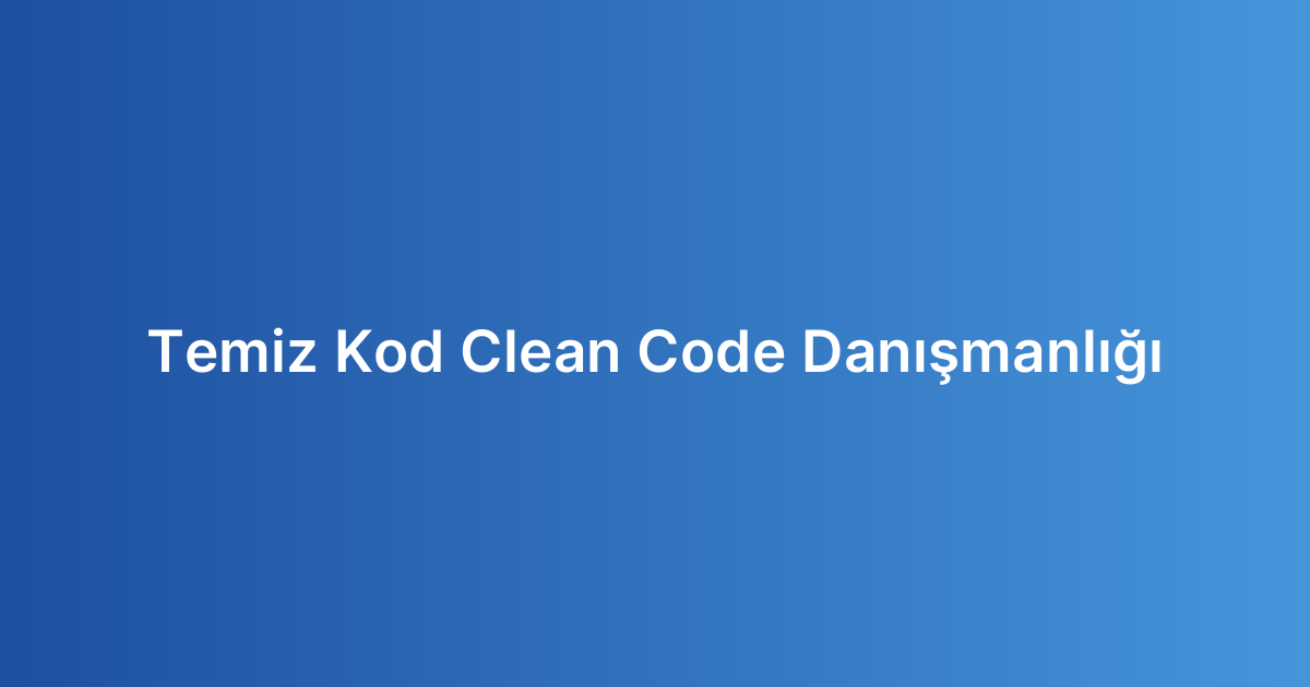 Temiz Kod Clean Code Danışmanlığı