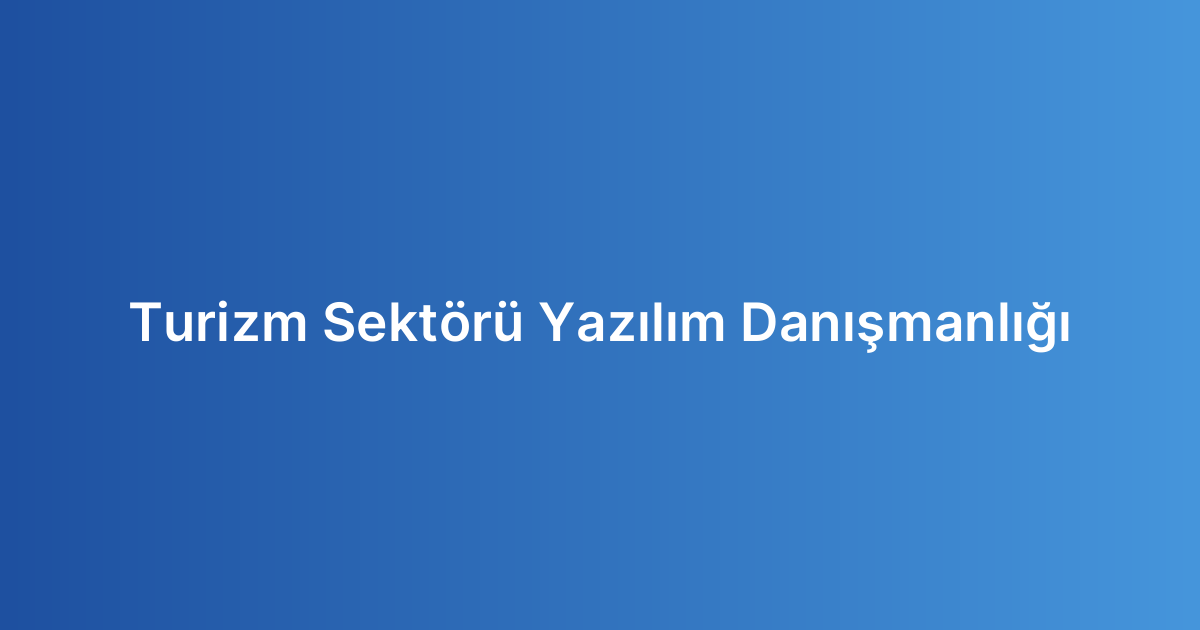 Turizm Sektörü Yazılım Danışmanlığı