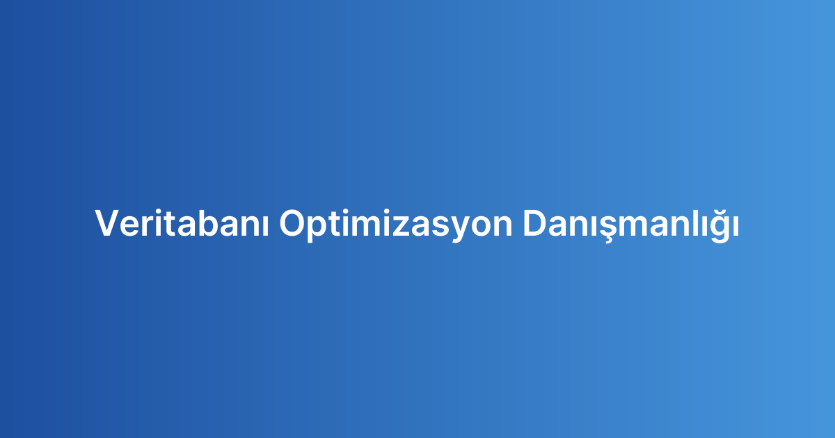 Veritabanı Optimizasyon Danışmanlığı