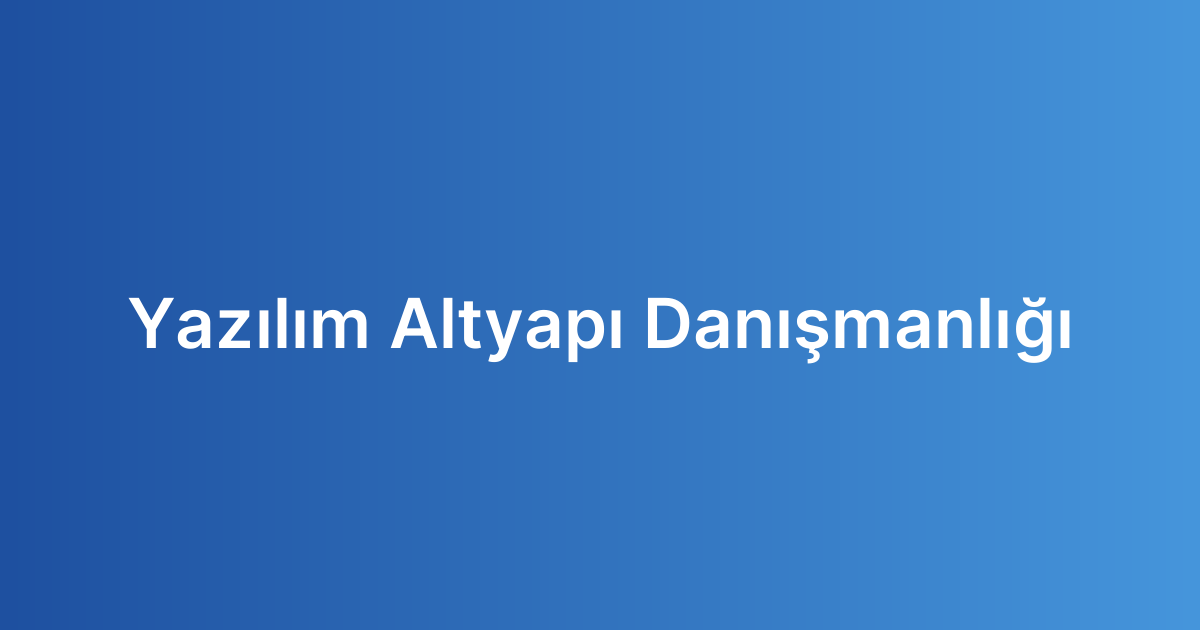 Yazılım Altyapı Danışmanlığı