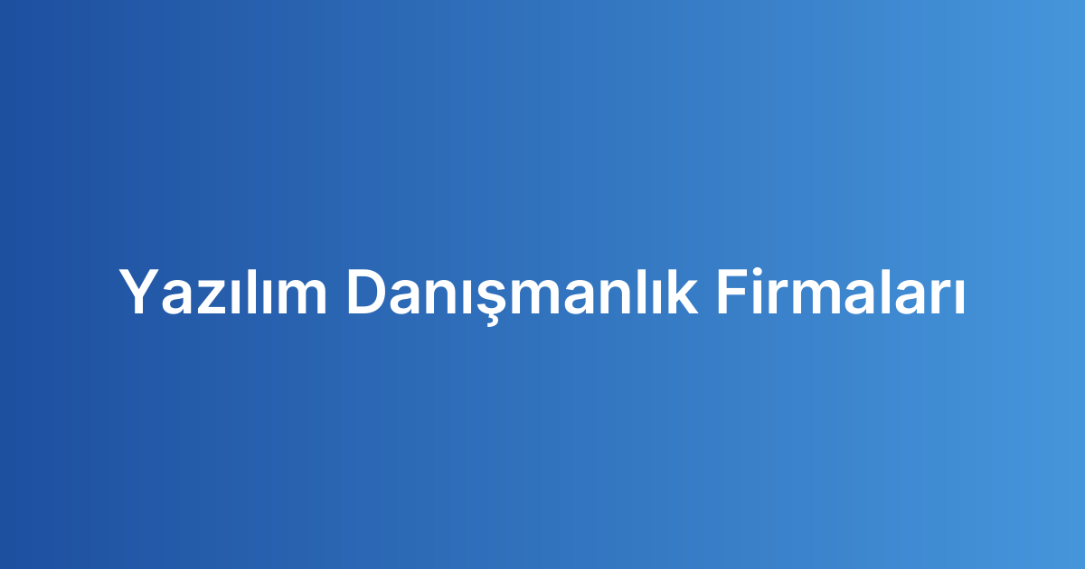Yazılım Danışmanlık Firmaları