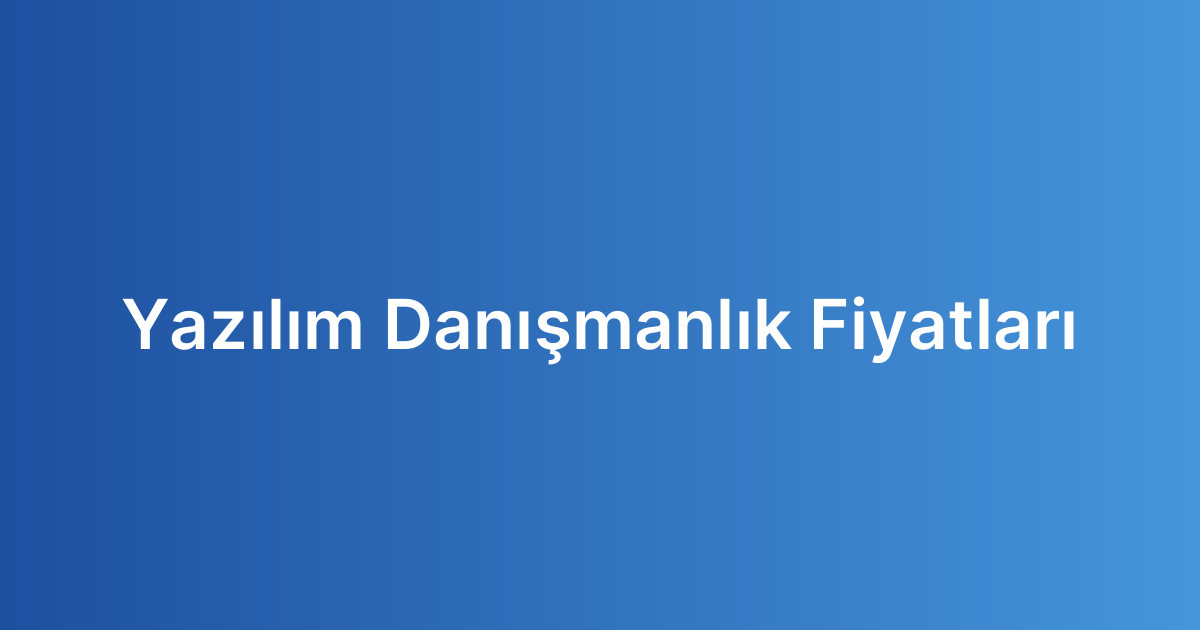 Yazılım Danışmanlık Fiyatları