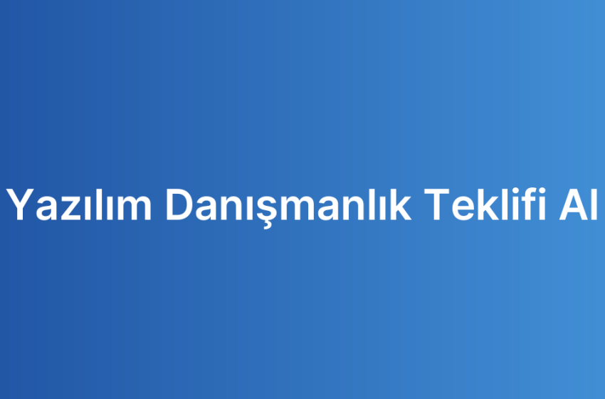 Yazılım Danışmanlık Teklifi Al