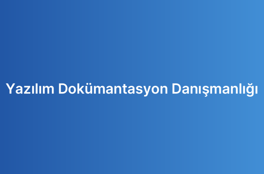 Yazılım Dokümantasyon Danışmanlığı
