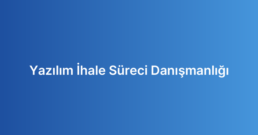 Yazılım İhale Süreci Danışmanlığı