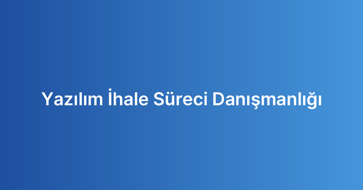 Yazılım İhale Süreci Danışmanlığı