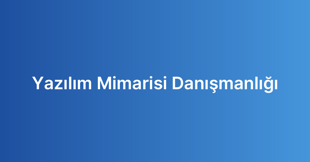 Yazılım Mimarisi Danışmanlığı
