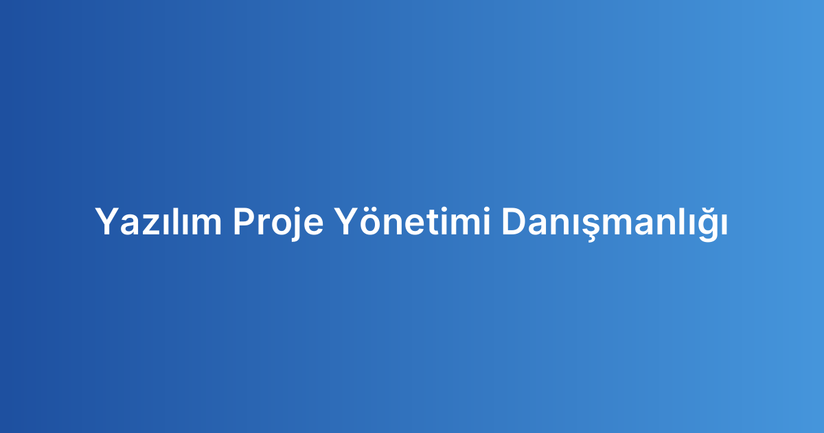 Yazılım Proje Yönetimi Danışmanlığı