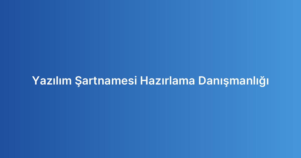 Yazılım Şartnamesi Hazırlama Danışmanlığı