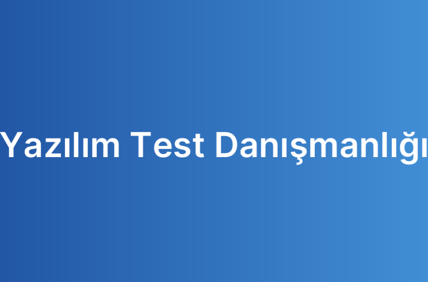 Yazılım Test Danışmanlığı