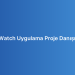 Apple Watch Uygulama Proje Danışmanlığı